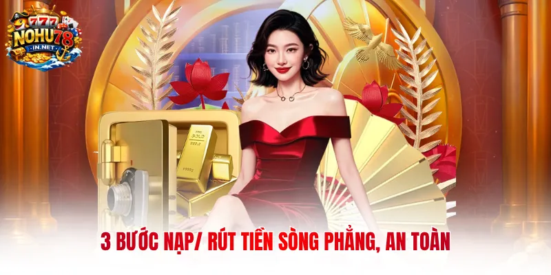 3 bước nạp/ rút tiền sòng phẳng, an toàn