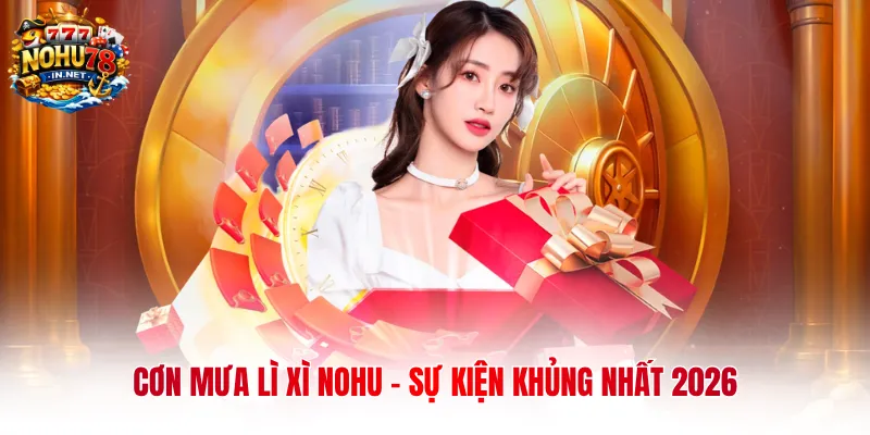 Cơn mưa lì xì NOHU - Sự kiện khủng nhất 2026 