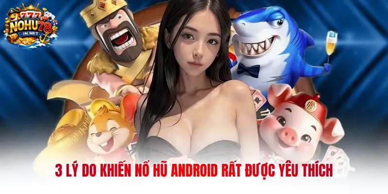 3 lý do khiến Nổ Hũ Android rất được yêu thích