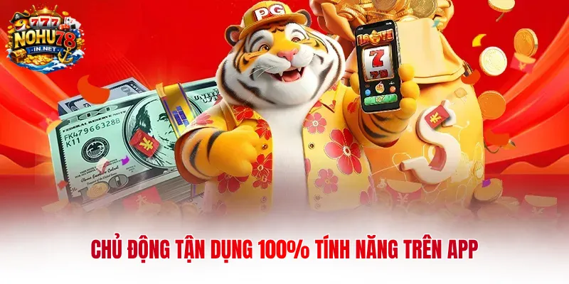 Chủ động tận dụng 100% tính năng trên app