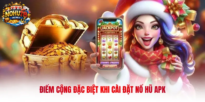 Điểm cộng đặc biệt khi cài đặt Nổ Hũ APK 