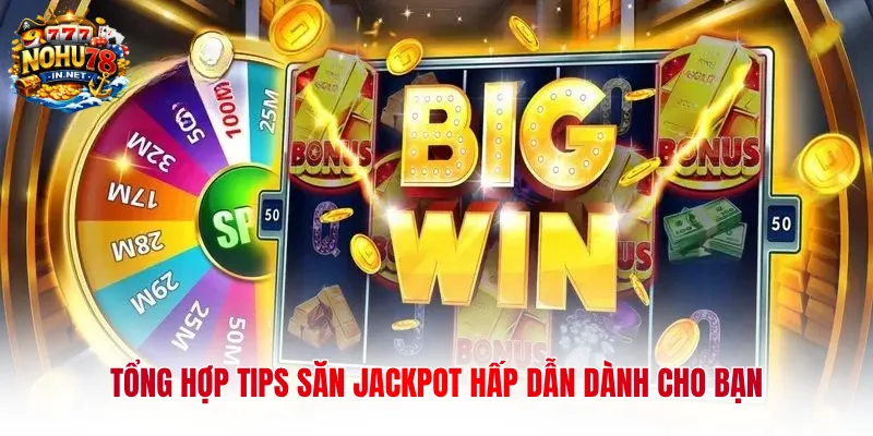 Tổng hợp tips săn Jackpot hấp dẫn dành cho bạn