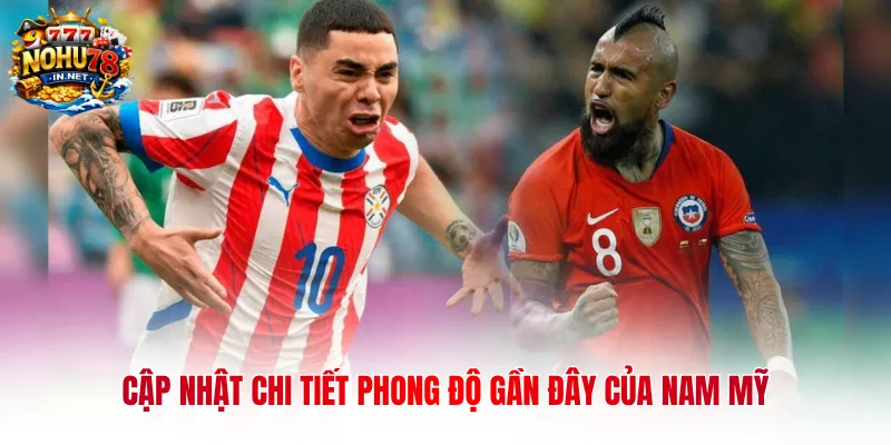 Cập nhật chi tiết phong độ gần đây của Nam Mỹ