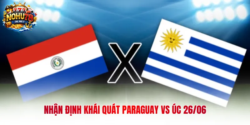 Nhận định khái quát Paraguay vs Úc 26/06 