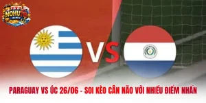 Paraguay Vs Úc 26/06 - Soi Kèo Cân Não Với Nhiều Điểm Nhấn