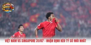 Việt Nam Vs Singapore 31/07 – Nhận Định Kèo Tỷ Số Mới Nhất